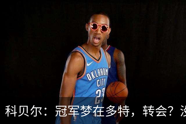 科贝尔：冠军梦在多特，转会？没那么回事！